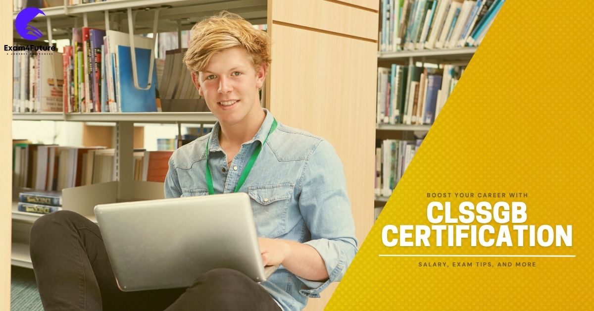 Boost Your Career with CLSSGB Certification: Salary, Exam Tips, and More