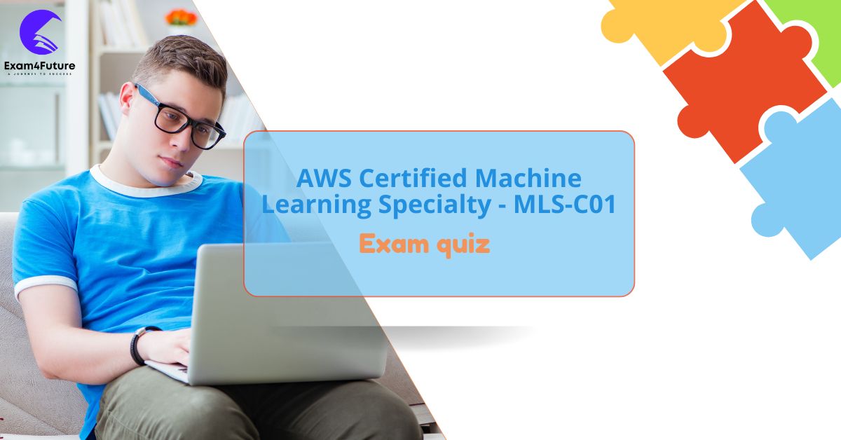 AWS Certified Machine Learning Specialty - MLS-C01