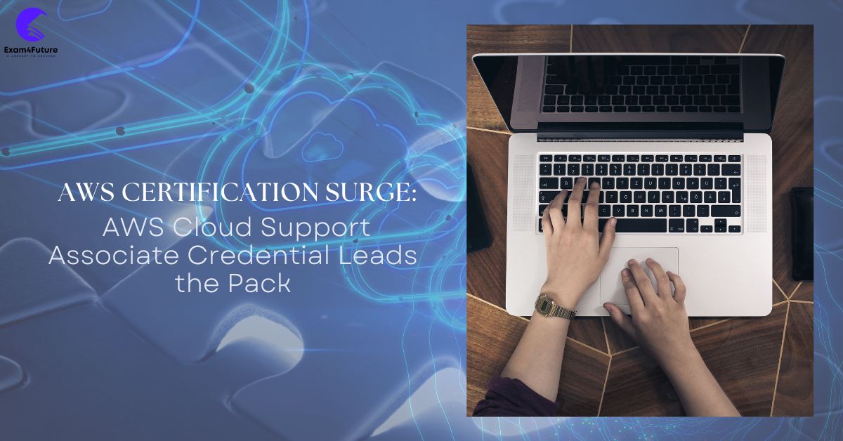 AWS Certification Surge: AWS Cloud Support Associate Credential Leads the Pack