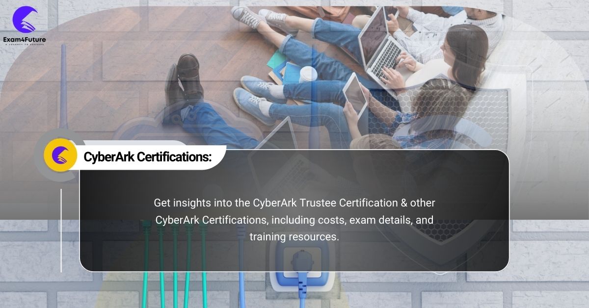 CyberArk Certifications: Your Gateway to Cybersecurity Success